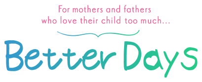 For mothers and fathers who love their child too much...　BetterDays